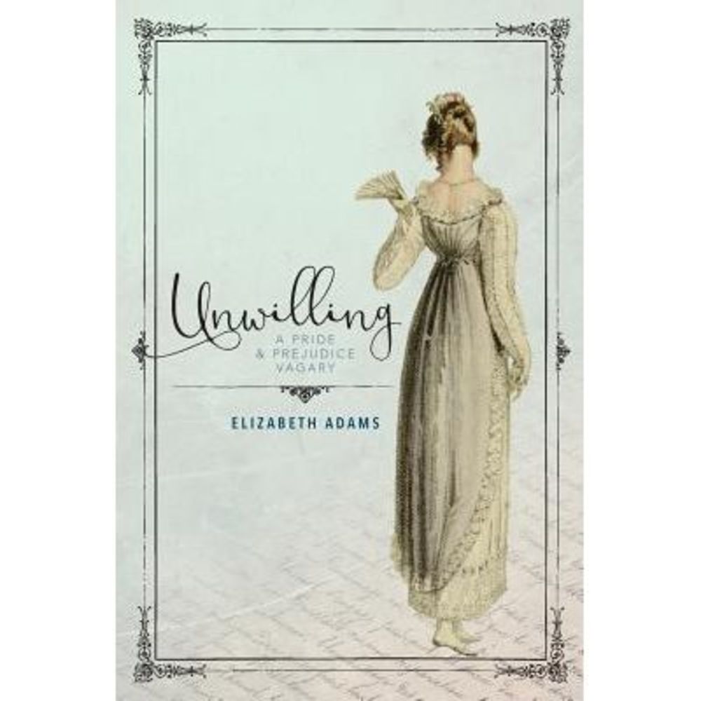 Unwilling: A Pride and Prejudice Vagary -- Elizabeth Adams
